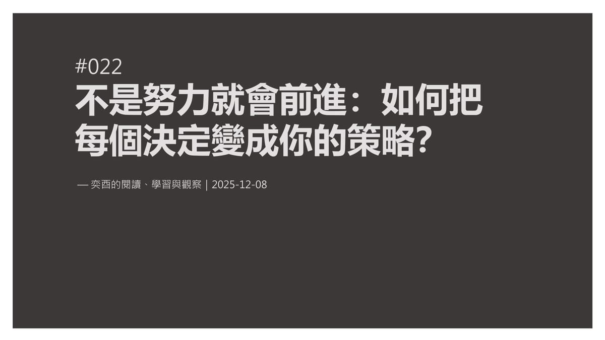 奕酉的閱讀、學習與觀察 #022｜不是努力就會前進：如何把每個決定變成你的策略？
