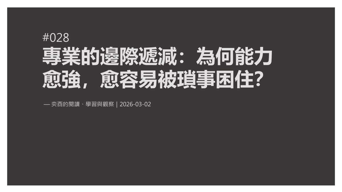 奕酉的閱讀、學習與觀察 #028｜專業的邊際遞減：為何能力愈強，反而愈容易被瑣事困住？