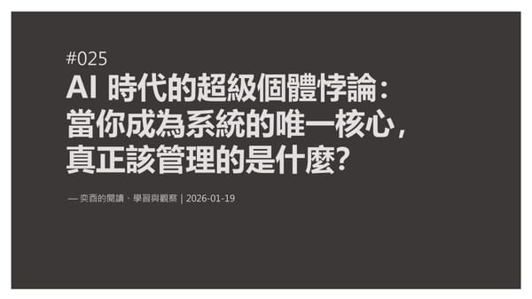 奕酉的閱讀、學習與觀察 #025｜AI 時代的超級個體悖論：當你成為系統的唯一核心，真正該管理的是什麼？